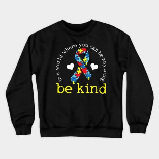 Autism Awareness When you Can be Anything Be Kind Crewneck Sweatshirt